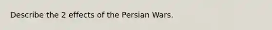 Describe the 2 effects of the Persian Wars.