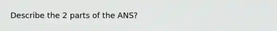 Describe the 2 parts of the ANS?