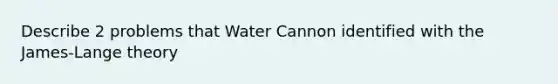 Describe 2 problems that Water Cannon identified with the James-Lange theory