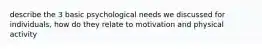 describe the 3 basic psychological needs we discussed for individuals, how do they relate to motivation and physical activity