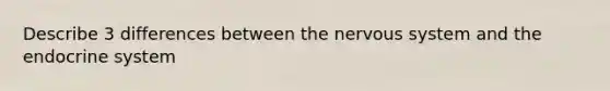 Describe 3 differences between the nervous system and the endocrine system