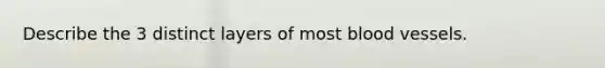 Describe the 3 distinct layers of most blood vessels.
