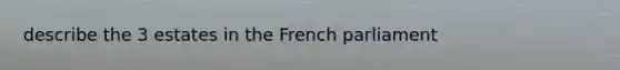 describe the 3 estates in the French parliament