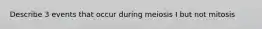 Describe 3 events that occur during meiosis I but not mitosis