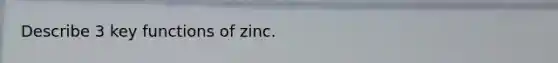 Describe 3 key functions of zinc.