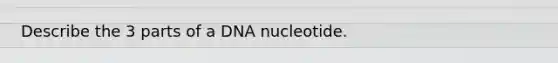 Describe the 3 parts of a DNA nucleotide.