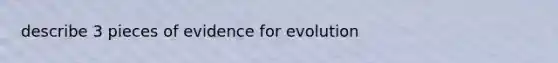 describe 3 pieces of evidence for evolution