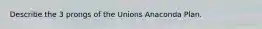Describe the 3 prongs of the Unions Anaconda Plan.