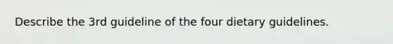 Describe the 3rd guideline of the four dietary guidelines.