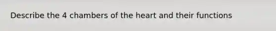 Describe the 4 chambers of <a href='https://www.questionai.com/knowledge/kya8ocqc6o-the-heart' class='anchor-knowledge'>the heart</a> and their functions