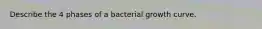 Describe the 4 phases of a bacterial growth curve.