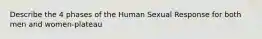 Describe the 4 phases of the Human Sexual Response for both men and women-plateau