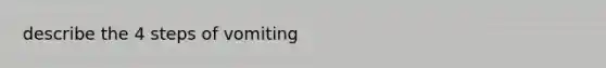 describe the 4 steps of vomiting