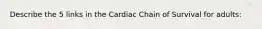 Describe the 5 links in the Cardiac Chain of Survival for adults: