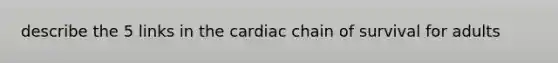 describe the 5 links in the cardiac chain of survival for adults