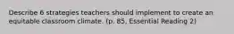 Describe 6 strategies teachers should implement to create an equitable classroom climate. (p. 85, Essential Reading 2)