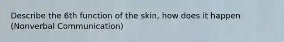 Describe the 6th function of the skin, how does it happen (Nonverbal Communication)