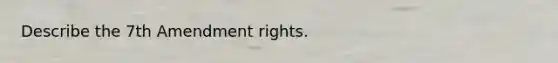 Describe the 7th Amendment rights.