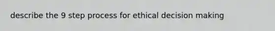 describe the 9 step process for ethical decision making