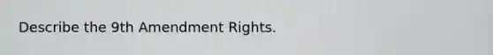 Describe the 9th Amendment Rights.