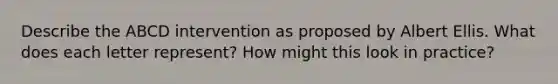 Describe the ABCD intervention as proposed by Albert Ellis. What does each letter represent? How might this look in practice?