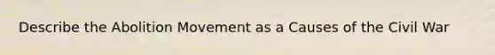 Describe the Abolition Movement as a Causes of the Civil War