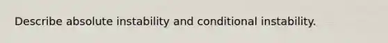 Describe absolute instability and conditional instability.