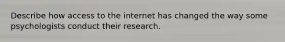 Describe how access to the internet has changed the way some psychologists conduct their research.