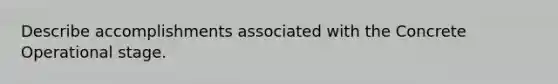 Describe accomplishments associated with the Concrete Operational stage.