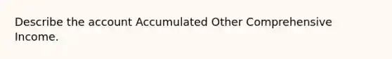 Describe the account Accumulated Other Comprehensive Income.