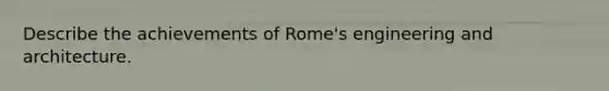 Describe the achievements of Rome's engineering and architecture.