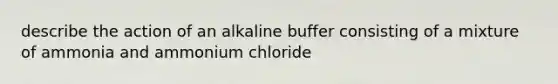 describe the action of an alkaline buffer consisting of a mixture of ammonia and ammonium chloride