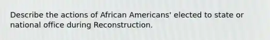 Describe the actions of African Americans' elected to state or national office during Reconstruction.