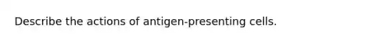 Describe the actions of antigen-presenting cells.