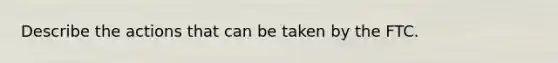 Describe the actions that can be taken by the FTC.