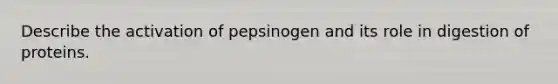 Describe the activation of pepsinogen and its role in digestion of proteins.