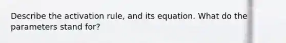 Describe the activation rule, and its equation. What do the parameters stand for?