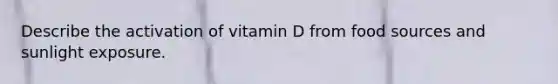 Describe the activation of vitamin D from food sources and sunlight exposure.