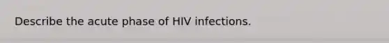 Describe the acute phase of HIV infections.