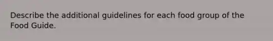 Describe the additional guidelines for each food group of the Food Guide.