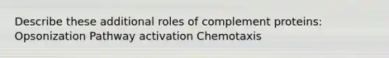 Describe these additional roles of complement proteins: Opsonization Pathway activation Chemotaxis