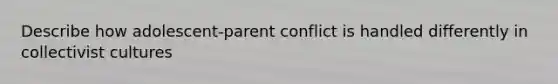 Describe how adolescent-parent conflict is handled differently in collectivist cultures