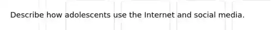 Describe how adolescents use the Internet and social media.