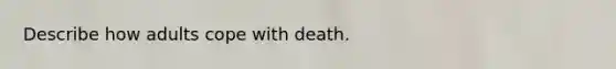 Describe how adults cope with death.