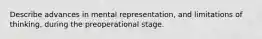 Describe advances in mental representation, and limitations of thinking, during the preoperational stage.