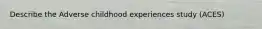 Describe the Adverse childhood experiences study (ACES)