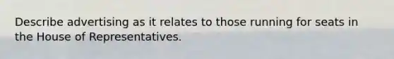 Describe advertising as it relates to those running for seats in the House of Representatives.