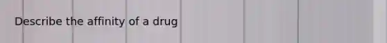 Describe the affinity of a drug