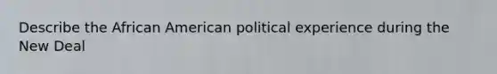 Describe the African American political experience during the New Deal