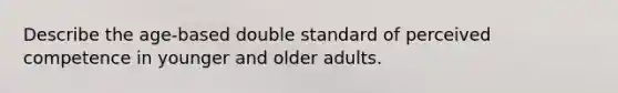 Describe the age-based double standard of perceived competence in younger and older adults.